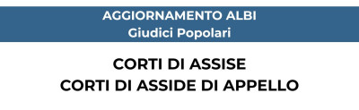 Aggiornamento Albi Giudici Popolari Corti di Assise e Corti di Assise di Appello
